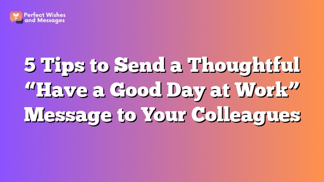 5 Tips to Send a Thoughtful "Have a Good Day at Work" Message to Your Colleagues