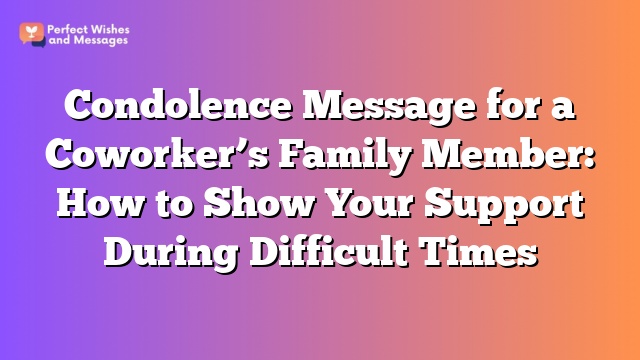 Condolence Message for a Coworker's Family Member: How to Show Your Support During Difficult Times