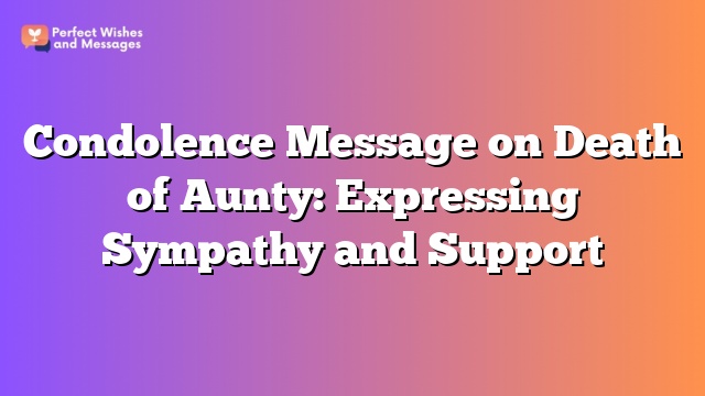Condolence Message on Death of Aunty: Expressing Sympathy and Support