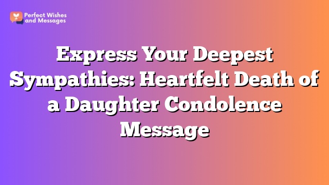 Express Your Deepest Sympathies: Heartfelt Death of a Daughter Condolence Message