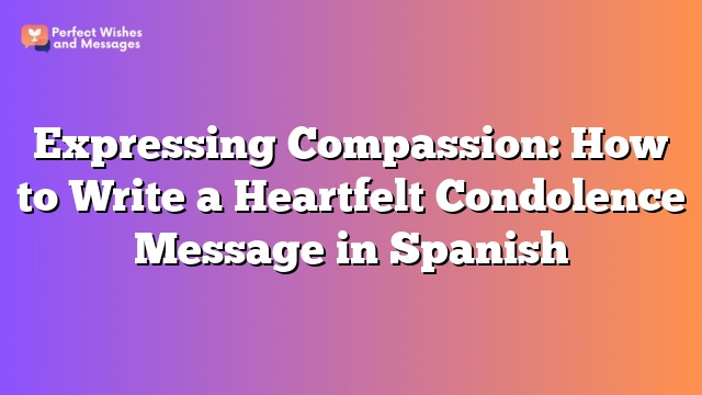 Expressing Compassion: How to Write a Heartfelt Condolence Message in Spanish