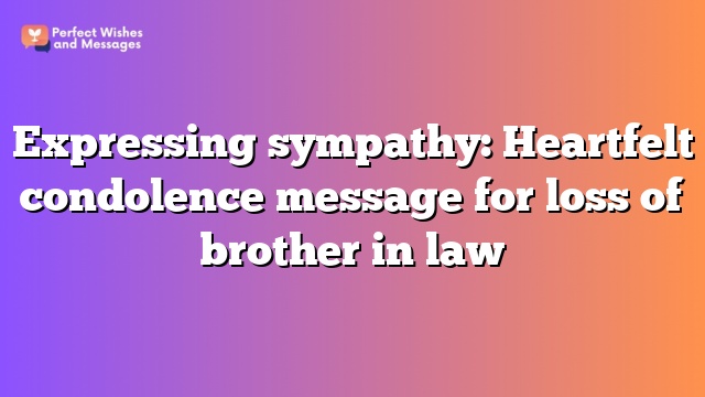 Expressing sympathy: Heartfelt condolence message for loss of brother in law