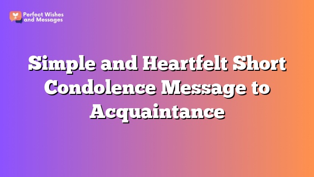 Simple and Heartfelt Short Condolence Message to Acquaintance