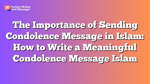 The Importance of Sending Condolence Message in Islam: How to Write a Meaningful Condolence Message Islam