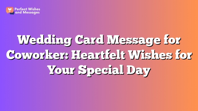 Wedding Card Message for Coworker: Heartfelt Wishes for Your Special Day